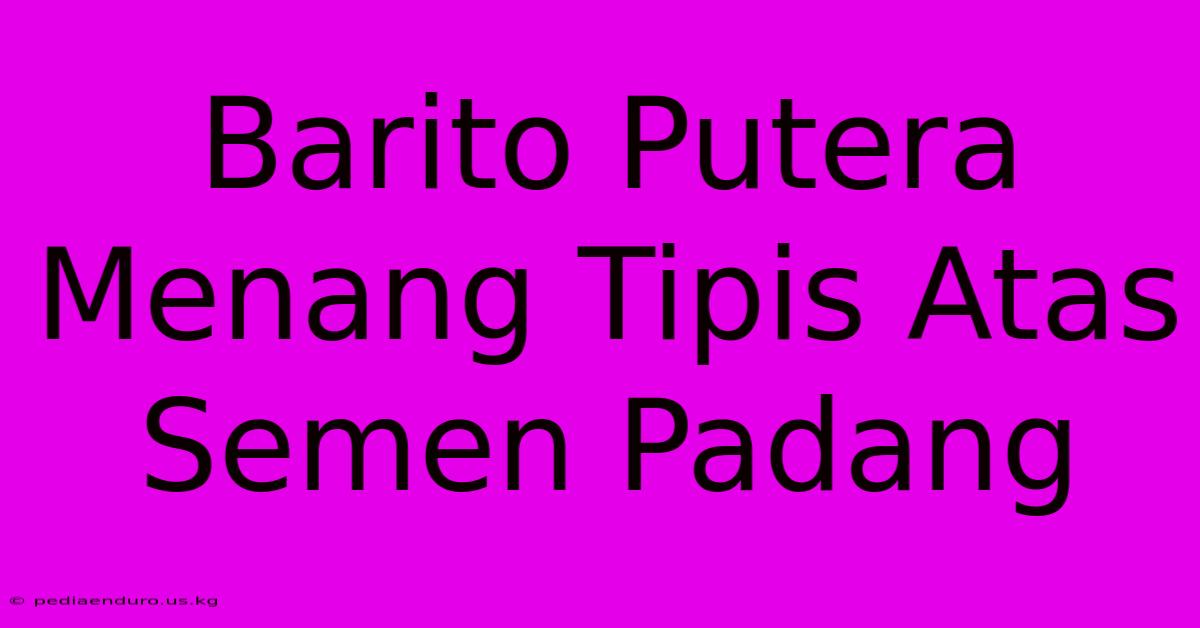 Barito Putera Menang Tipis Atas Semen Padang