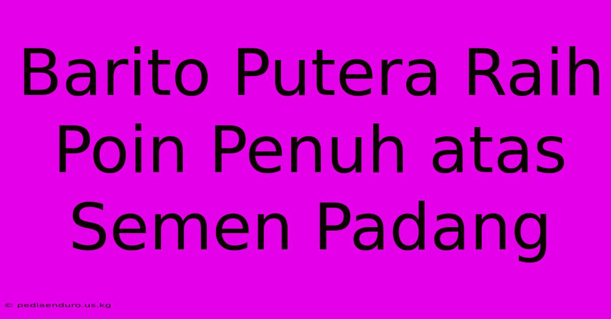 Barito Putera Raih Poin Penuh Atas Semen Padang