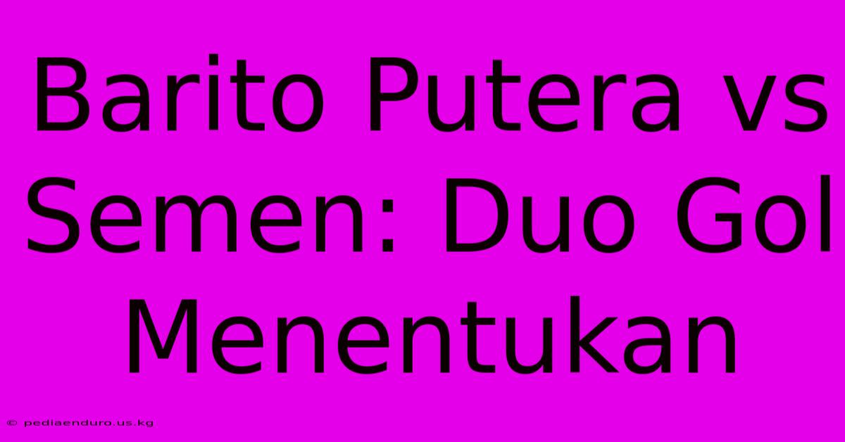 Barito Putera Vs Semen: Duo Gol Menentukan