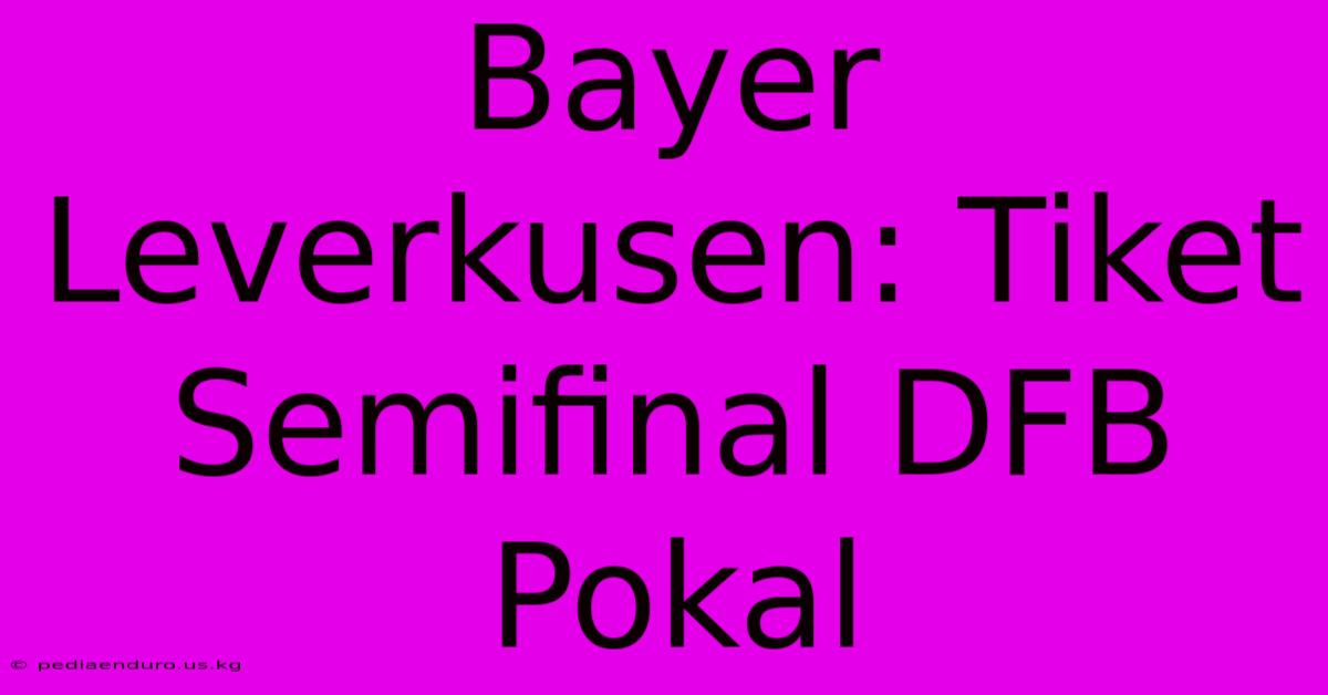 Bayer Leverkusen: Tiket Semifinal DFB Pokal