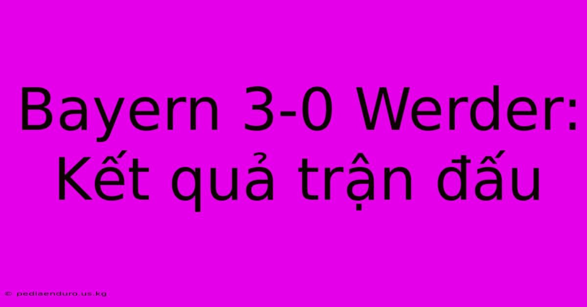 Bayern 3-0 Werder: Kết Quả Trận Đấu