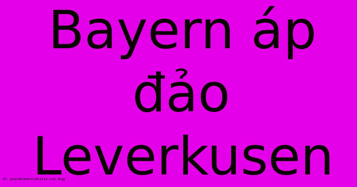 Bayern Áp Đảo Leverkusen