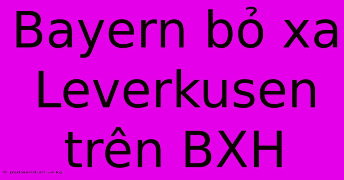 Bayern Bỏ Xa Leverkusen Trên BXH