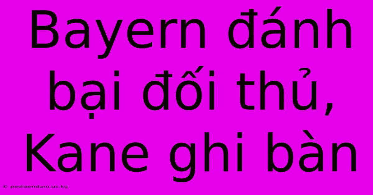 Bayern Đánh Bại Đối Thủ, Kane Ghi Bàn