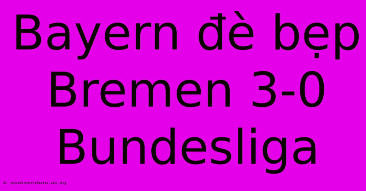 Bayern Đè Bẹp Bremen 3-0 Bundesliga