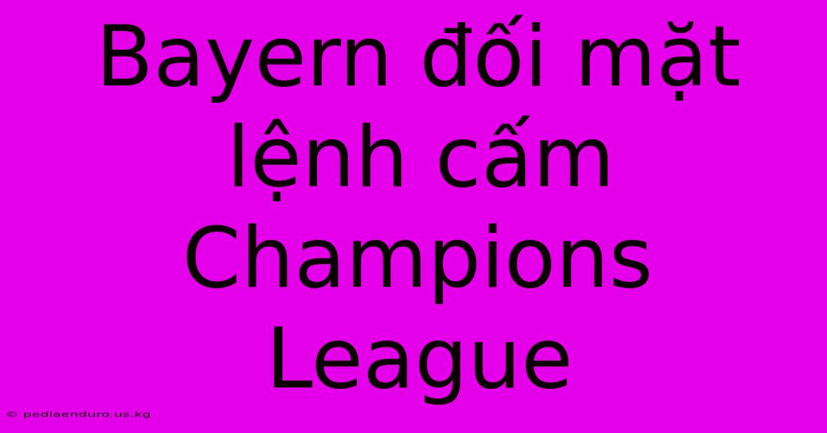 Bayern Đối Mặt Lệnh Cấm Champions League