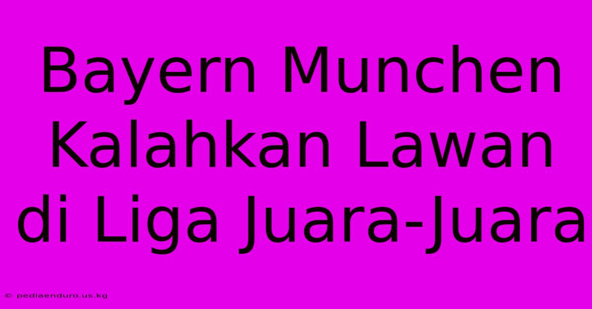 Bayern Munchen Kalahkan Lawan Di Liga Juara-Juara