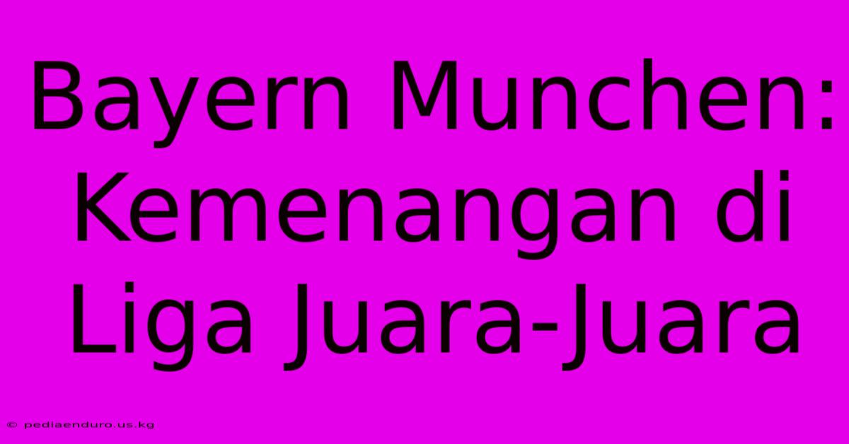 Bayern Munchen:  Kemenangan Di Liga Juara-Juara