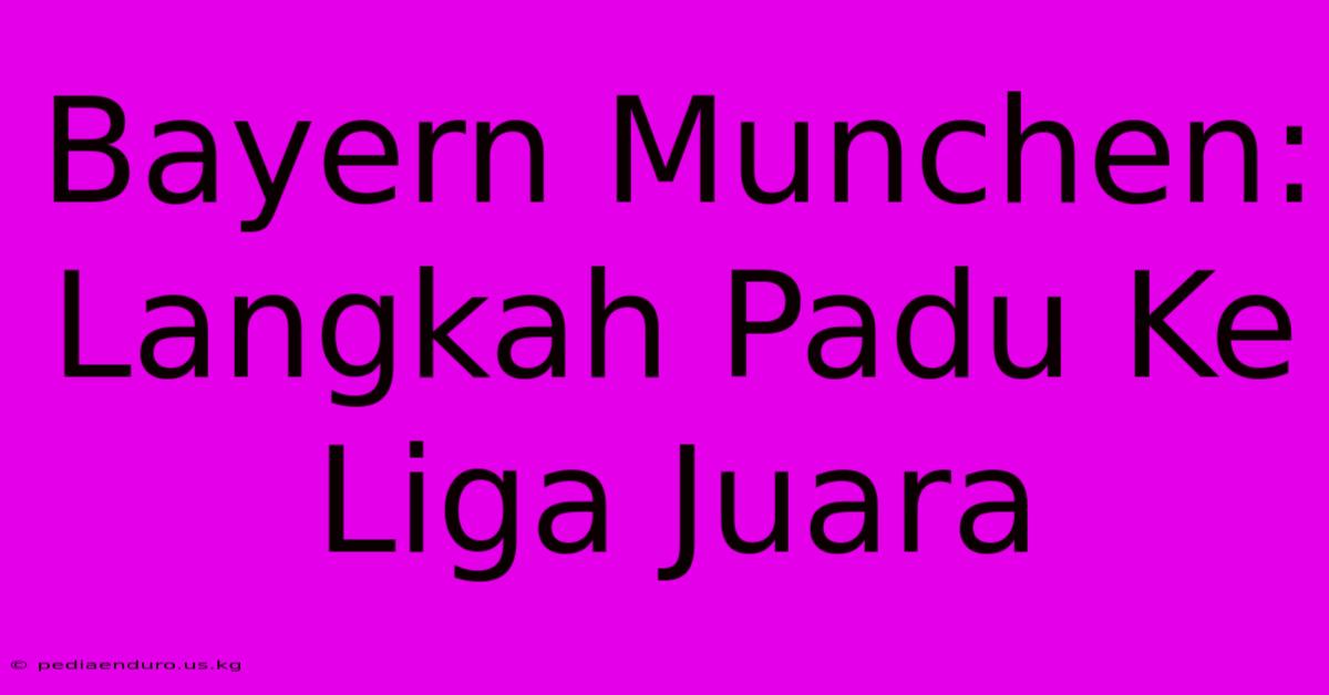 Bayern Munchen: Langkah Padu Ke Liga Juara