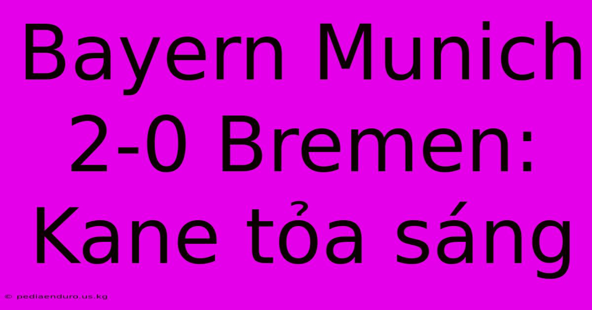 Bayern Munich 2-0 Bremen: Kane Tỏa Sáng