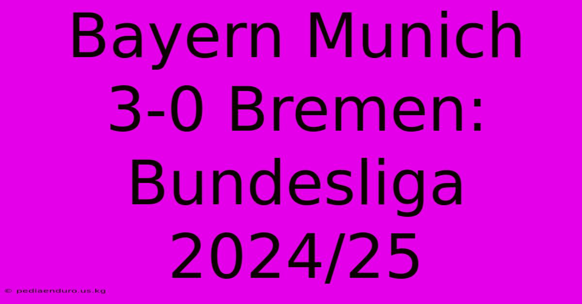 Bayern Munich 3-0 Bremen: Bundesliga 2024/25