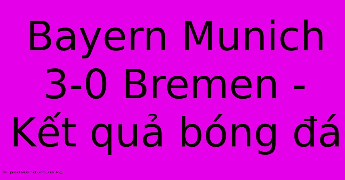 Bayern Munich 3-0 Bremen -  Kết Quả Bóng Đá