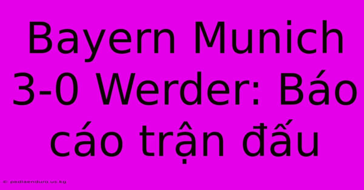 Bayern Munich 3-0 Werder: Báo Cáo Trận Đấu