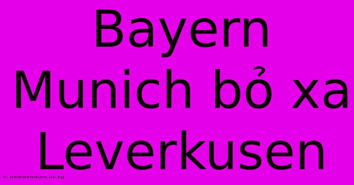 Bayern Munich Bỏ Xa Leverkusen