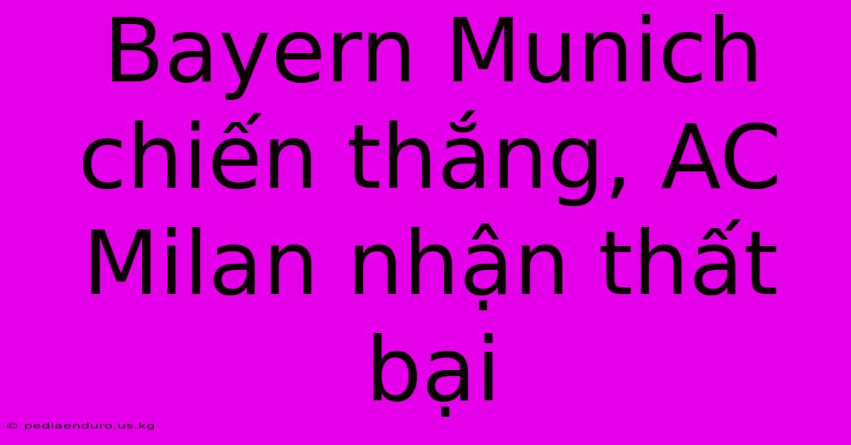 Bayern Munich Chiến Thắng, AC Milan Nhận Thất Bại