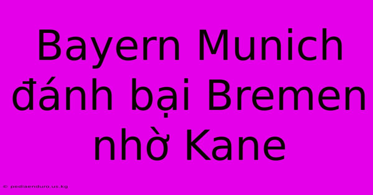 Bayern Munich Đánh Bại Bremen Nhờ Kane