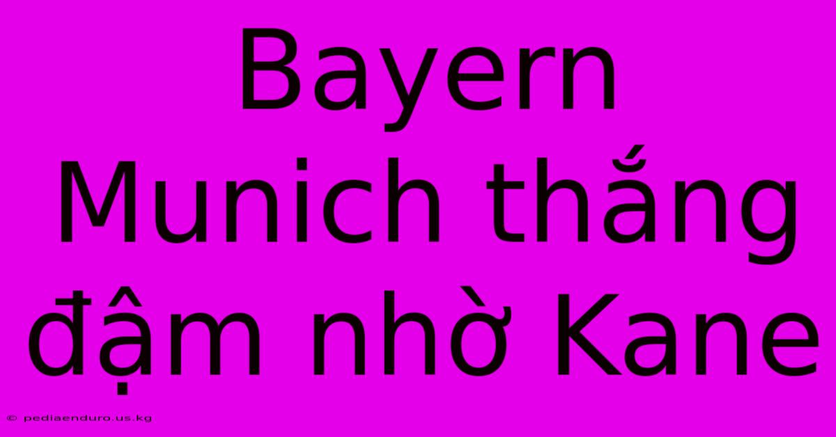 Bayern Munich Thắng Đậm Nhờ Kane