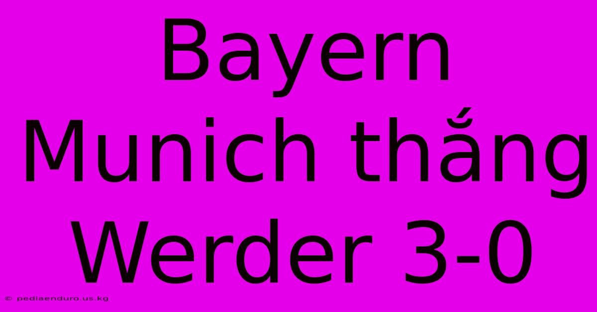 Bayern Munich Thắng Werder 3-0