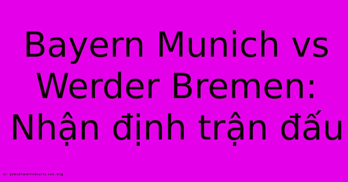 Bayern Munich Vs Werder Bremen: Nhận Định Trận Đấu