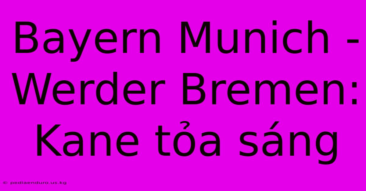 Bayern Munich - Werder Bremen: Kane Tỏa Sáng