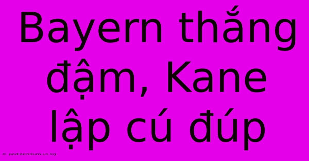 Bayern Thắng Đậm, Kane Lập Cú Đúp