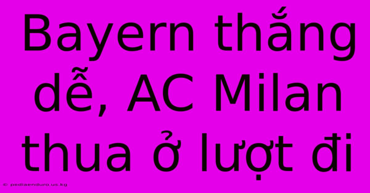 Bayern Thắng Dễ, AC Milan Thua Ở Lượt Đi