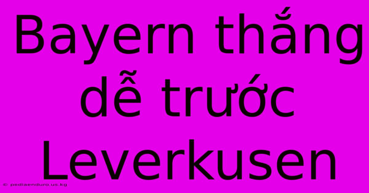 Bayern Thắng Dễ Trước Leverkusen