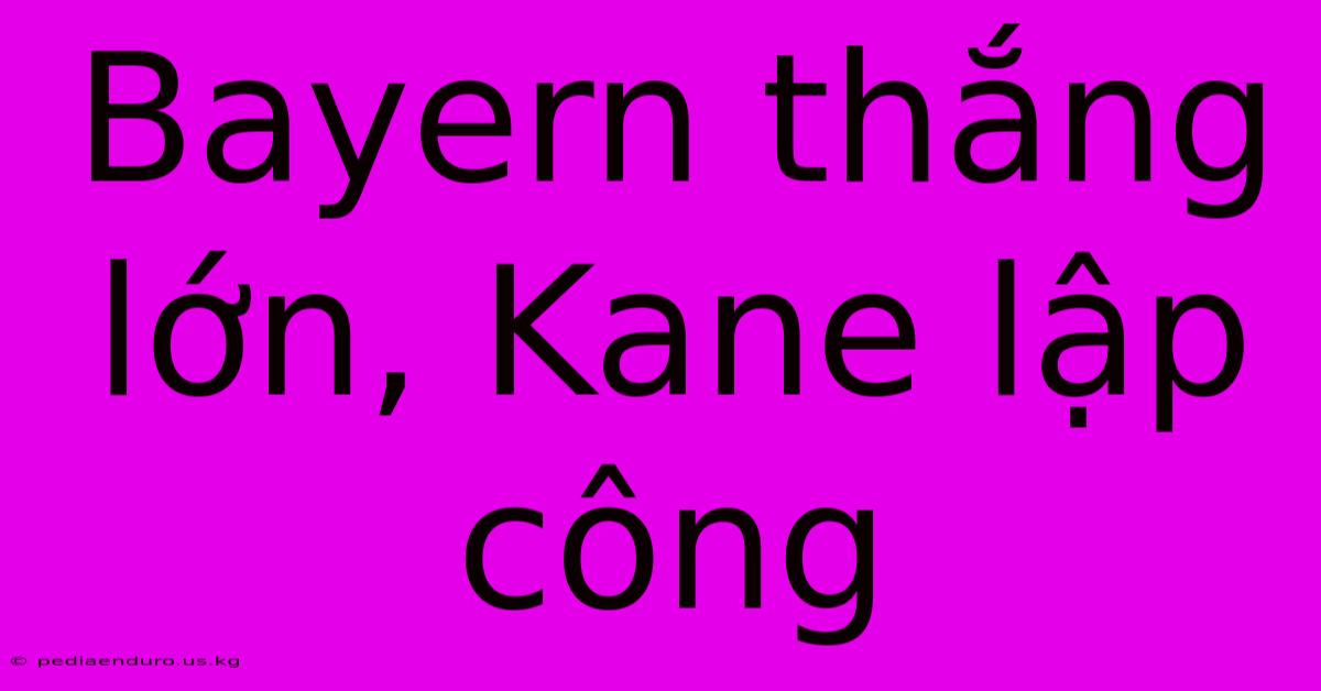 Bayern Thắng Lớn, Kane Lập Công