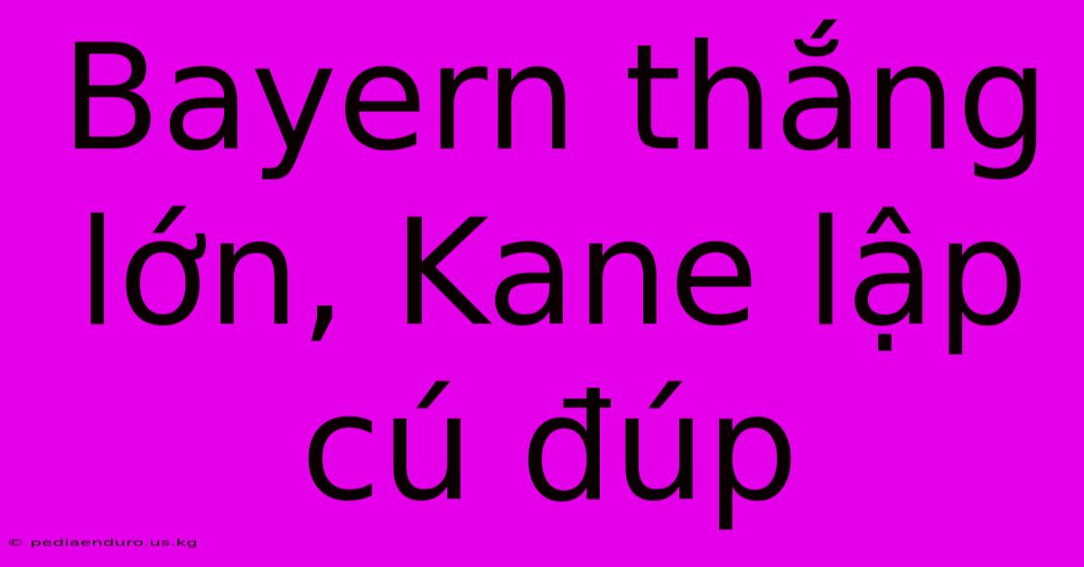 Bayern Thắng Lớn, Kane Lập Cú Đúp