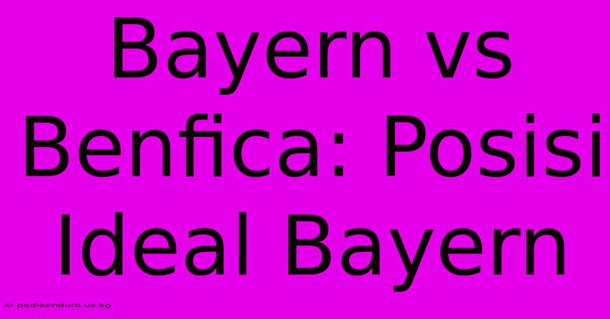 Bayern Vs Benfica: Posisi Ideal Bayern