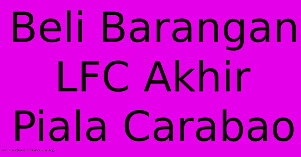 Beli Barangan LFC Akhir Piala Carabao