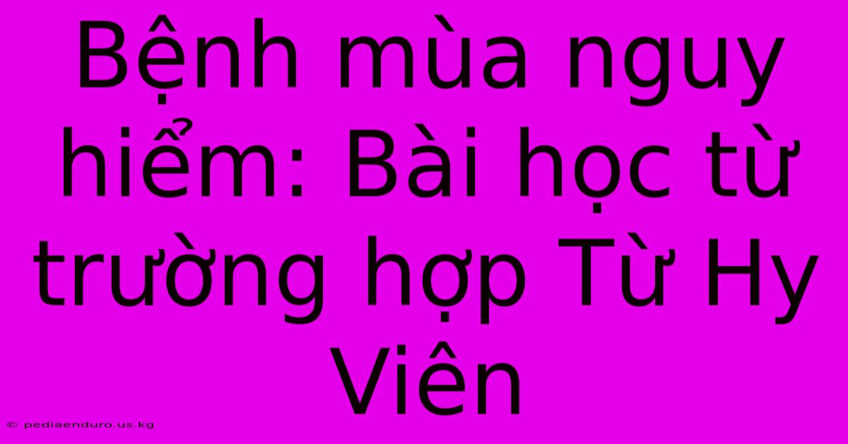 Bệnh Mùa Nguy Hiểm: Bài Học Từ Trường Hợp Từ Hy Viên