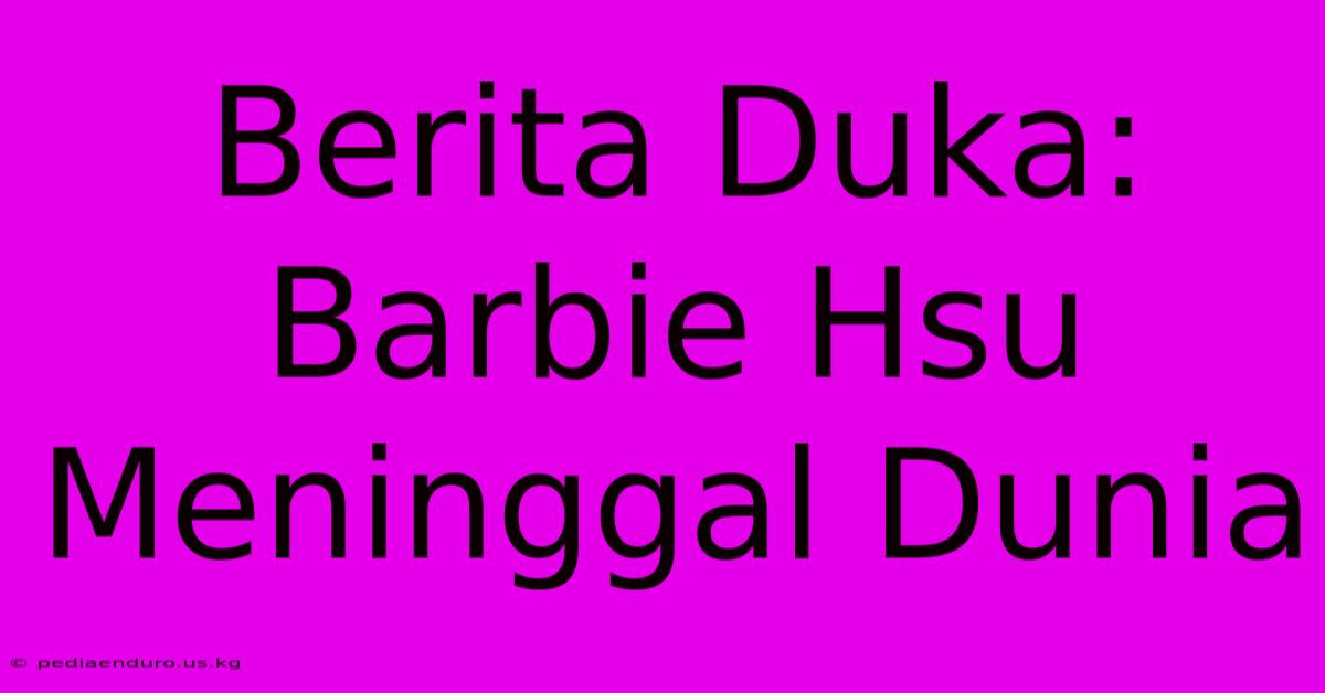 Berita Duka: Barbie Hsu Meninggal Dunia