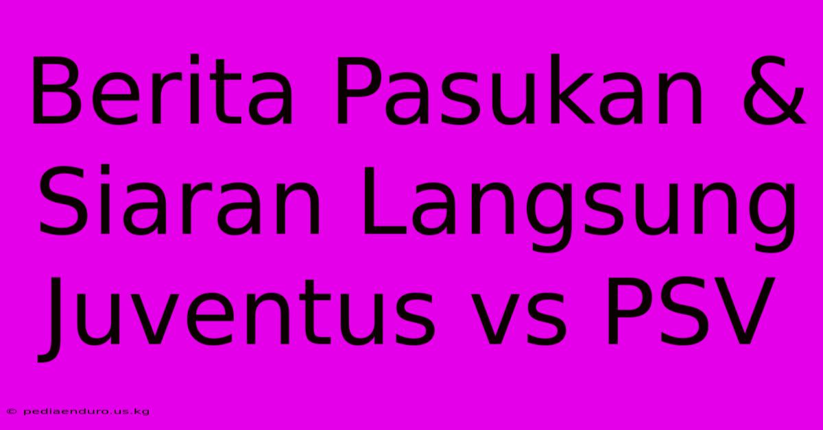 Berita Pasukan & Siaran Langsung Juventus Vs PSV