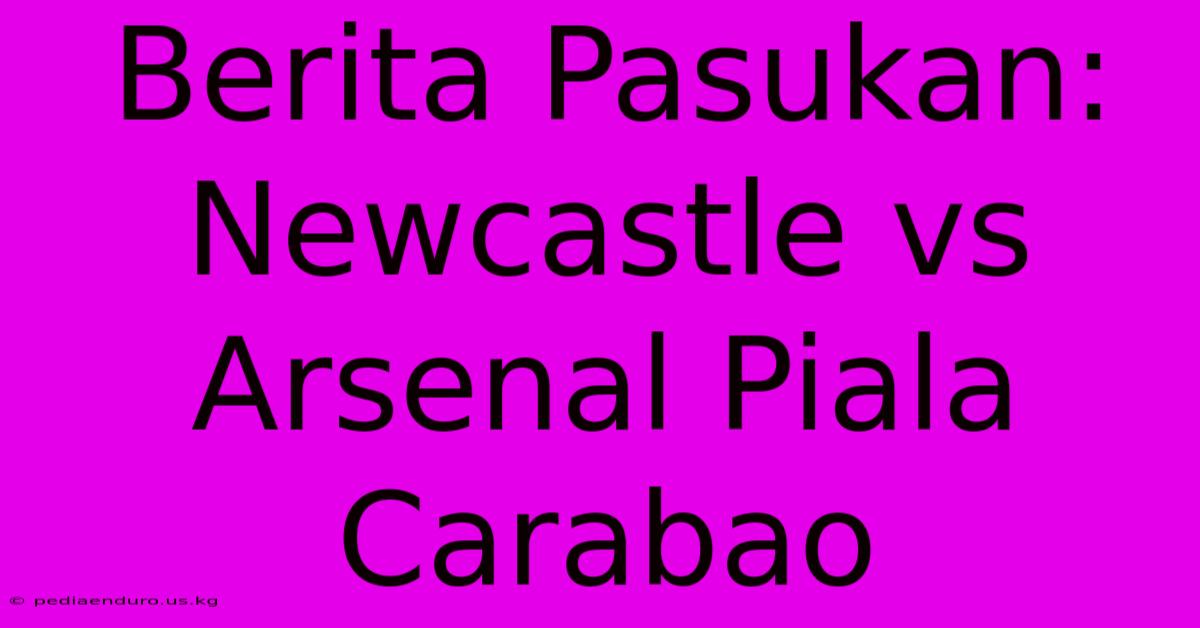 Berita Pasukan: Newcastle Vs Arsenal Piala Carabao