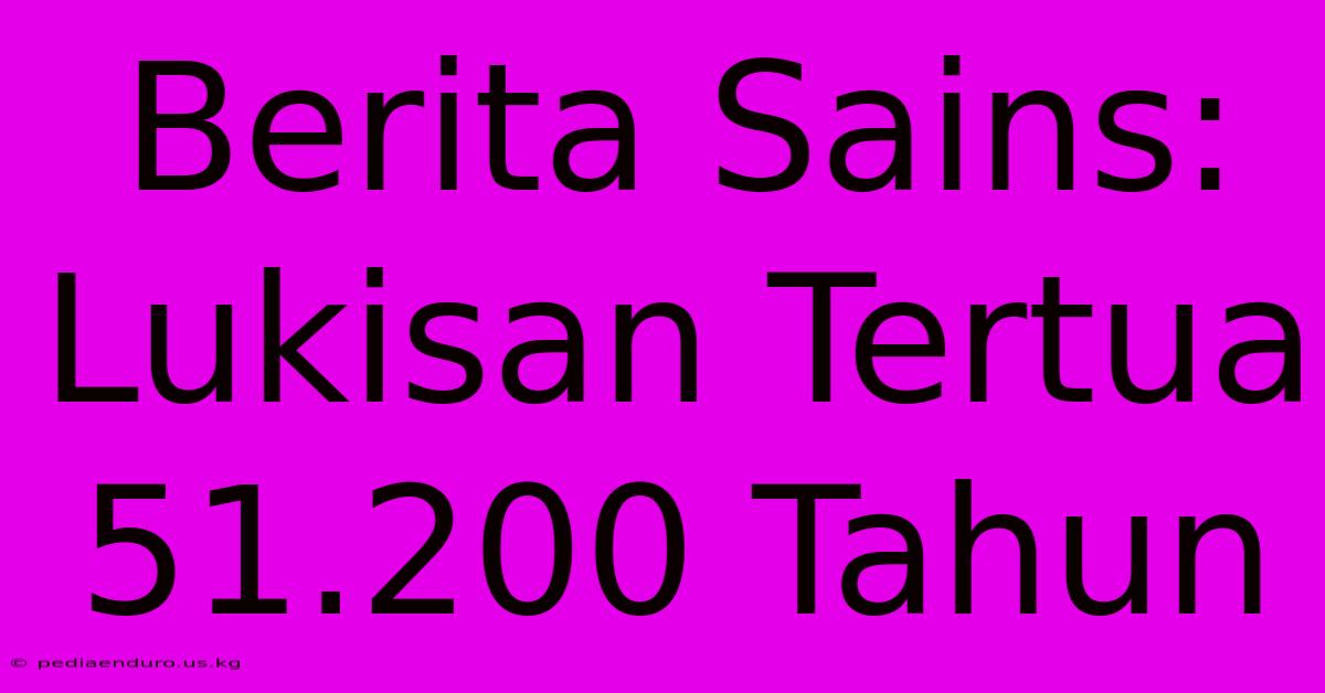 Berita Sains: Lukisan Tertua 51.200 Tahun