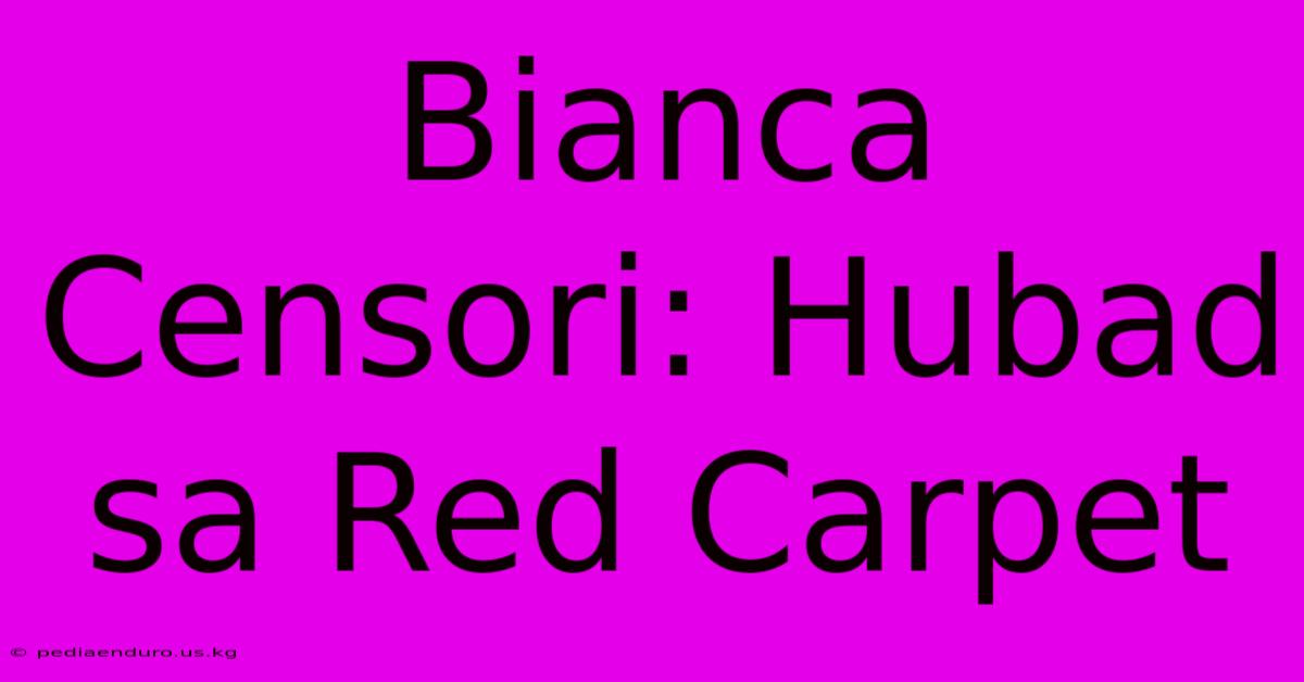 Bianca Censori: Hubad Sa Red Carpet