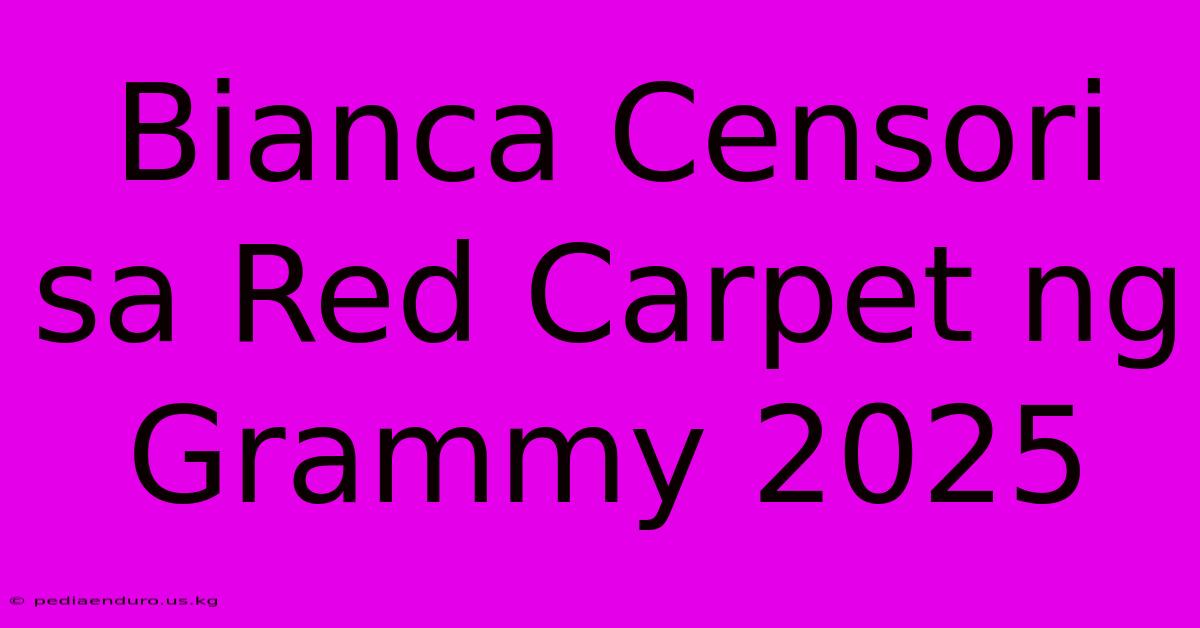 Bianca Censori Sa Red Carpet Ng Grammy 2025