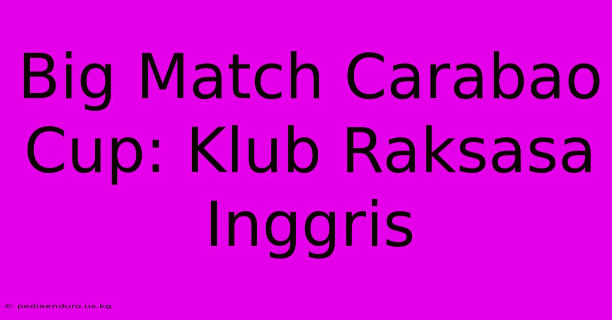 Big Match Carabao Cup: Klub Raksasa Inggris