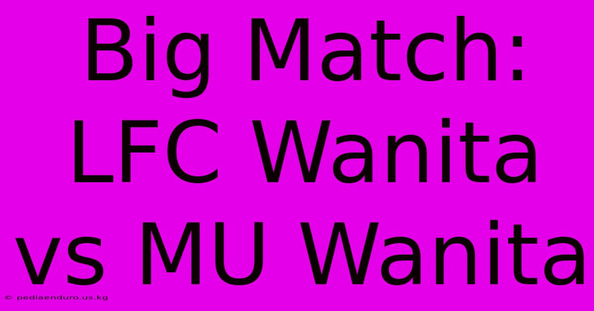 Big Match: LFC Wanita Vs MU Wanita