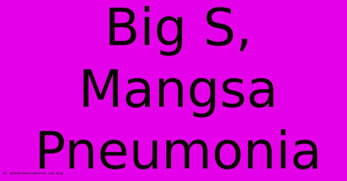 Big S, Mangsa Pneumonia