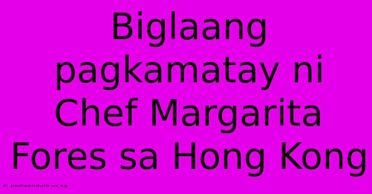 Biglaang Pagkamatay Ni Chef Margarita Fores Sa Hong Kong