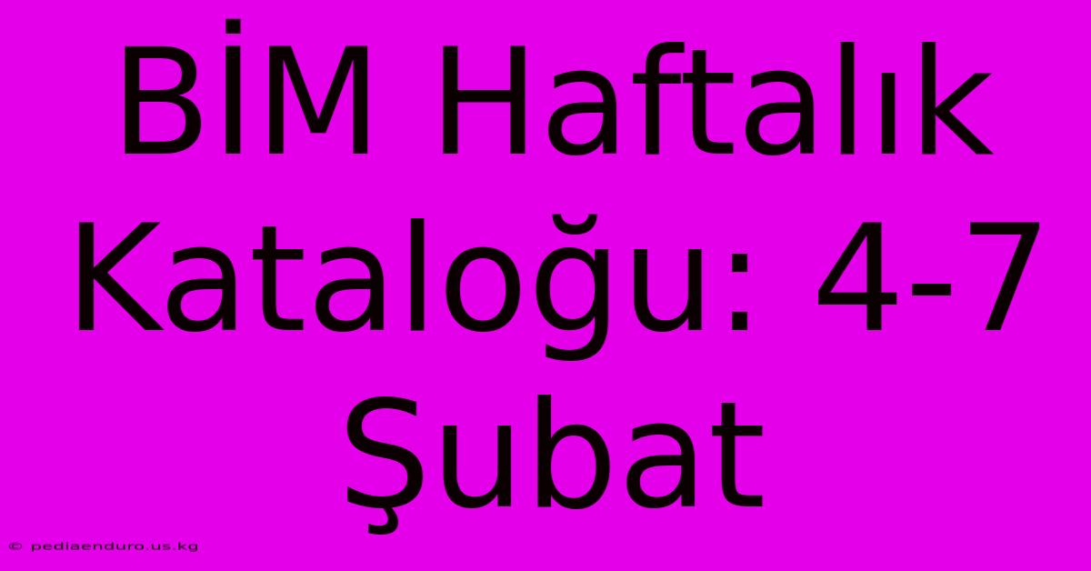 BİM Haftalık Kataloğu: 4-7 Şubat