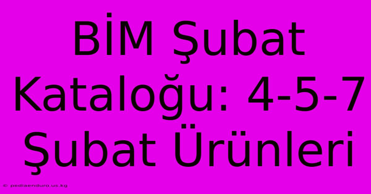 BİM Şubat Kataloğu: 4-5-7 Şubat Ürünleri