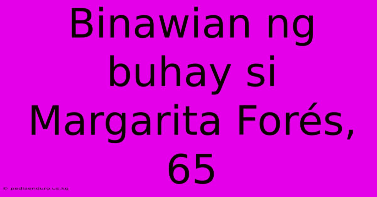 Binawian Ng Buhay Si Margarita Forés, 65