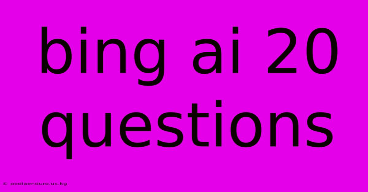 Bing Ai 20 Questions