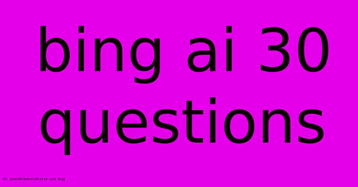 Bing Ai 30 Questions