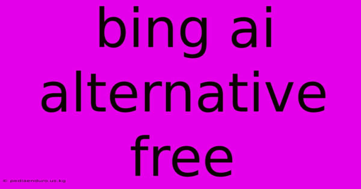 Bing Ai Alternative Free