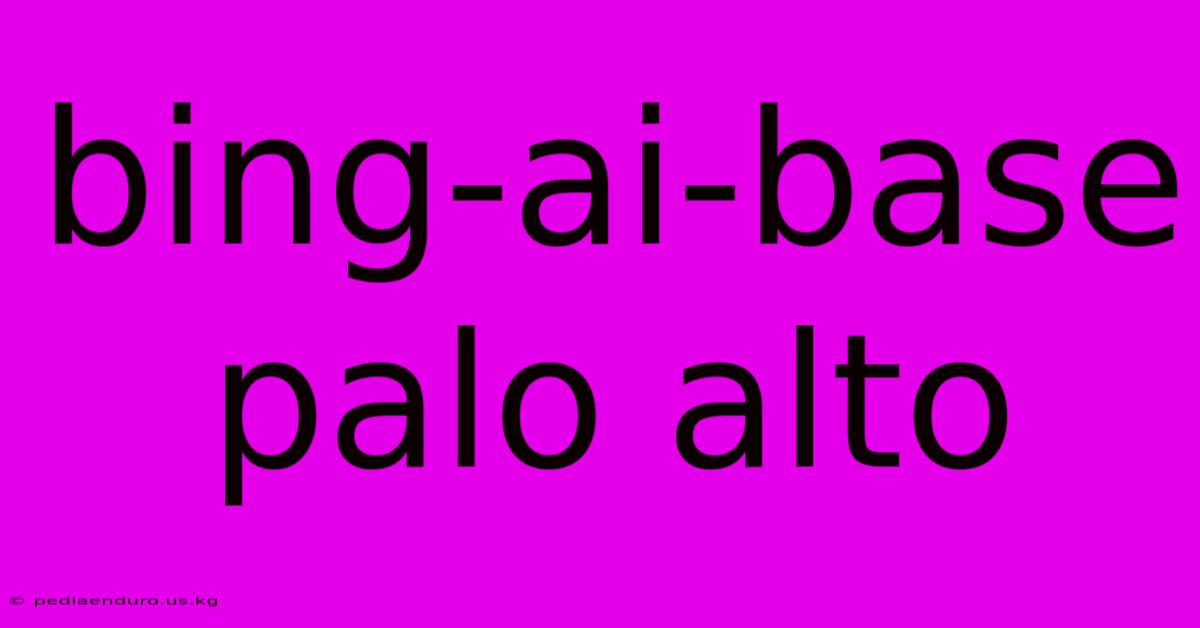 Bing-ai-base Palo Alto