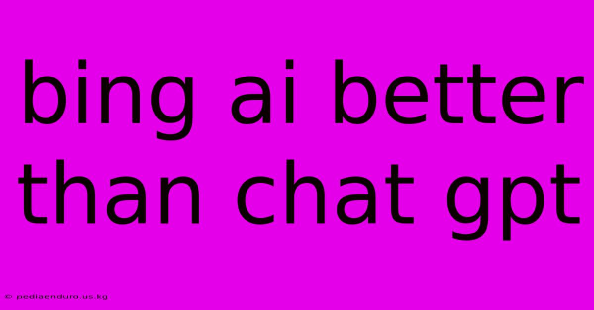 Bing Ai Better Than Chat Gpt